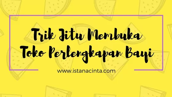 Trik Jitu Membuka Toko Perlengkapan Bayi