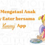 Tips Mengatasi Anak Picky Eater bersama Yummy App
