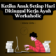 Ketika Anak Setiap Hari Ditinggal Kerja Ayah Workaholic